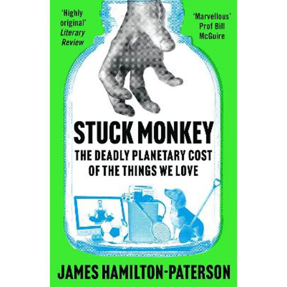 Stuck Monkey: The Deadly Planetary Cost of the Things We Love (Paperback) - James Hamilton-Paterson